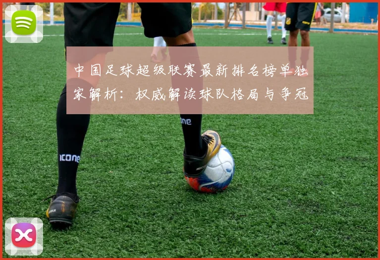 中国足球超级联赛最新排名榜单独家解析：权威解读球队格局与争冠形势
