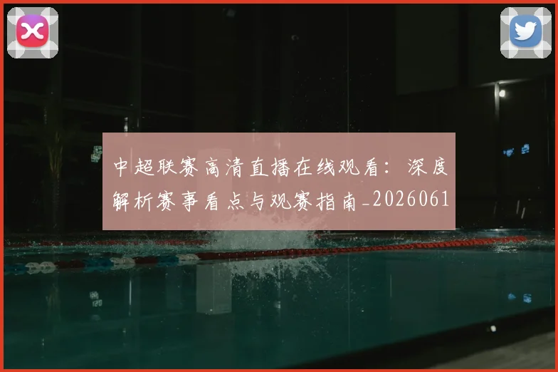 中超联赛高清直播在线观看：深度解析赛事看点与观赛指南_20260611140916